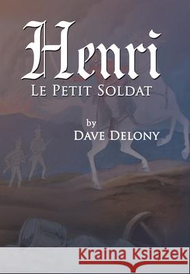Henri: Le Petit Soldat Dave Delony 9781664176812 Xlibris Us - książka