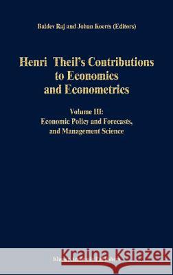 Henri Theil's Contributions to Economics and Econometrics: Volume III: Economic Policy and Forecasts, and Management Science Raj, B. 9780792316657 Springer - książka