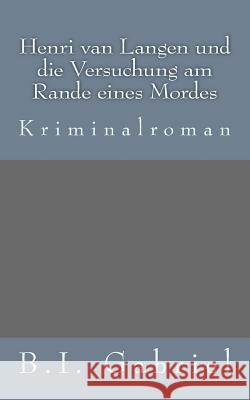 Henri van Langen und die Versuchung am Rande eines Mordes: Kriminalroman Gabriel, B. I. 9781507661994 Createspace - książka