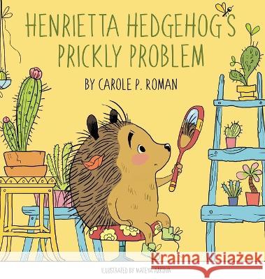 Henrietta Hedgehog\'s Prickly Problem Carole P. Roman Mateya Arkova 9781950080083 Chelshire, Inc. - książka