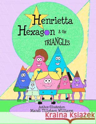 Henrietta Hexagon and the Triangles: Fun Shape series Tillotson Williams, Mandi 9781470101886 Createspace - książka