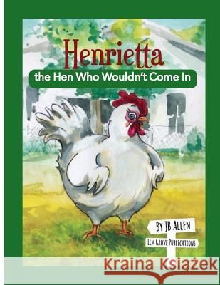 Henrietta, the Hen Who Wouldn't Come In Allen, J. B. 9780990597704 ELM Grove Publications - książka