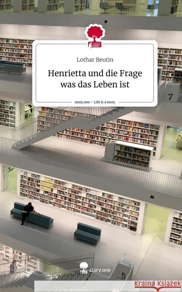 Henrietta und die Frage was das Leben ist. Life is a Story - story.one Beutin, Lothar 9783711503817 story.one publishing - książka