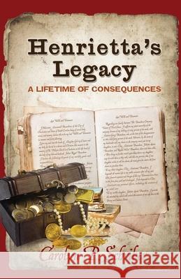 Henrietta's Legacy: A Lifetime of Consequences Carolyn P. Schriber 9780999306055 Katzenhaus Books - książka