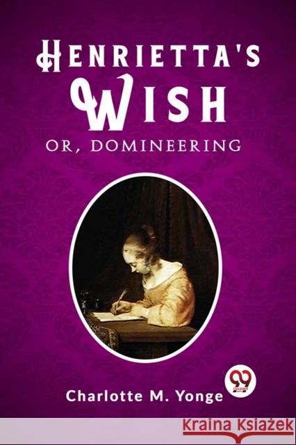Henrietta's Wish Or, Domineering Charlotte M Yonge 9789362209399 Double 9 Books - książka