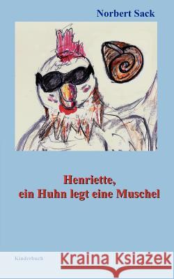 Henriette, ein Huhn legt eine Muschel Norbert Sack 9783842340503 Books on Demand - książka