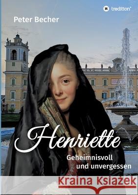 Henriette: Geheimnisvoll und unvergessen Peter Becher 9783347107120 Tredition Gmbh - książka