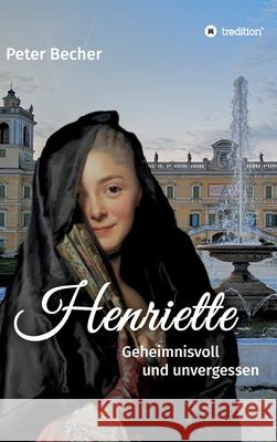 Henriette: Geheimnisvoll und unvergessen Peter Becher 9783347107137 Tredition Gmbh - książka