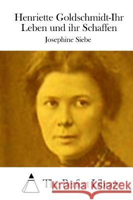 Henriette Goldschmidt-Ihr Leben und ihr Schaffen The Perfect Library 9781514227534 Createspace - książka