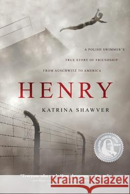 Henry: A Polish Swimmer's True Story of Friendship from Auschwitz to America Katrina Shawver 9781734572988 Katrina Shawver - książka