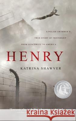 Henry: A Polish Swimmer's True Story of Friendship from Auschwitz to America Katrina Shawver 9781734572995 Katrina Shawver - książka