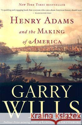 Henry Adams and the Making of America Garry Wills 9780618872664 Houghton Mifflin Company - książka