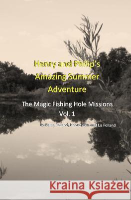 Henry and Philip's Amazing Summer Adventure: The Magic Fishing Hole Missions Henry Rose Liz Folland Philip Folland 9781453724262 Createspace Independent Publishing Platform - książka