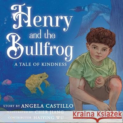 Henry and the Bullfrog: A Tale of Kindness Angela Castillo Cher Jiang Haiying Wu 9781953419408 Angela Castillo - książka