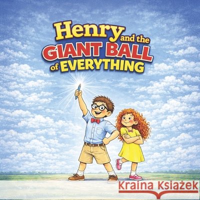 Henry and the Giant Ball of Everything: A Funny Story About Big Ideas, Bigger Messes, and Listening Belle, K. 9798254232650 Independently Published - książka