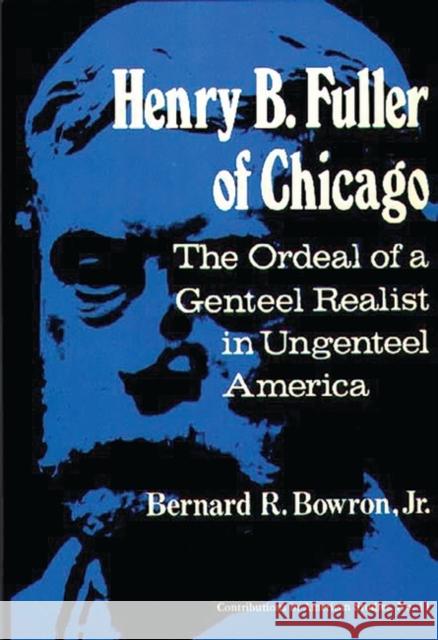 Henry B. Fuller of Chicago: The Ordeal of a Genteel Realist in Ungenteel America Bowron, Bernard 9780837158204 Greenwood Press - książka