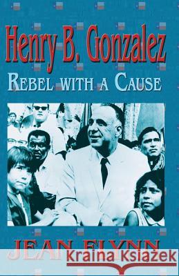 Henry B. Gonzales: Rebel with a Cause Jean Flynn 9781681790718 Eakin Press - książka