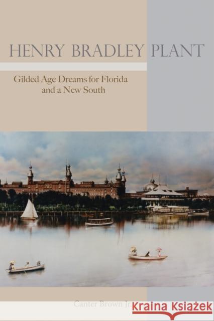 Henry Bradley Plant: Gilded Age Dreams for Florida and a New South Canter Brown 9780817359669 University Alabama Press - książka