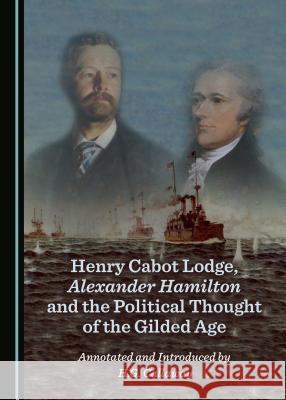 Henry Cabot Lodge, Alexander Hamilton and the Political Thought of the Gilded Age H. G. Callaway 9781527521544 Cambridge Scholars Publishing - książka