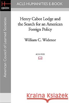 Henry Cabot Lodge and the Search for an American Foreign Policy William C. Widenor 9781597404228 ACLS History E-Book Project - książka