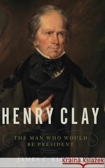 Henry Clay: The Man Who Would Be President James C. Klotter 9780190498047 Oxford University Press, USA - książka