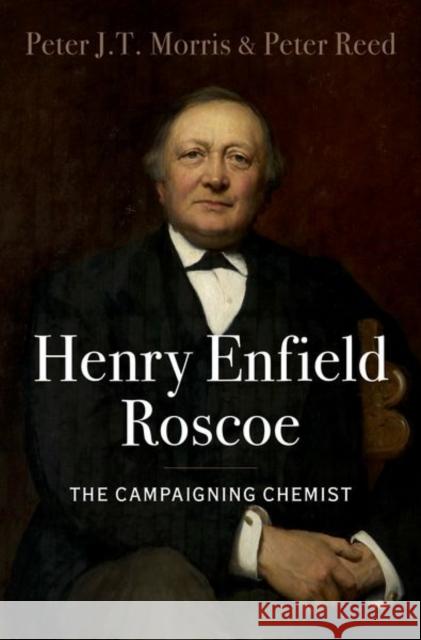 Henry Enfield Roscoe: The Campaigning Chemist Peter (Independent Scholar, Independent Scholar) Reed 9780190844257 Oxford University Press Inc - książka