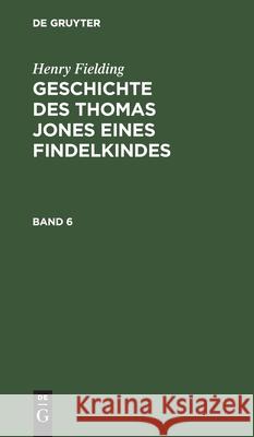 Henry Fielding: Geschichte Des Thomas Jones Eines Findelkindes. Band 6 Henry Fielding 9783111313801 De Gruyter - książka