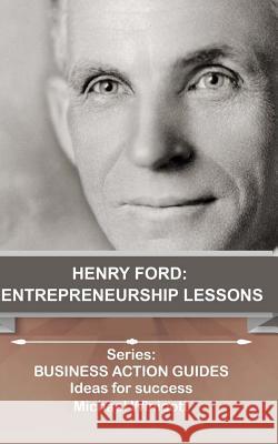 Henry Ford: Entrepreneurship Lessons: Teachings from one of the most successful entrepreneurs in the world Winicott, Michael 9781519712509 Createspace Independent Publishing Platform - książka