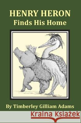 Henry Heron Finds His Home Timberley Gilliam Adams   9798986943107 Gaillardia Press - książka