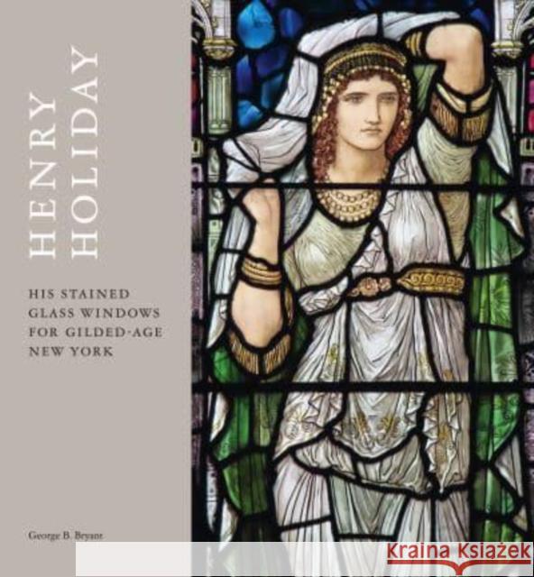 Henry Holiday: His Stained-Glass Windows for Gilded-Age New York George B. Bryant 9781848225602 Lund Humphries Publishers Ltd - książka