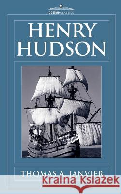 Henry Hudson: A Brief Statement of His Aims & His Achievements Thomas A Janvier 9781605206356 Cosimo Classics - książka