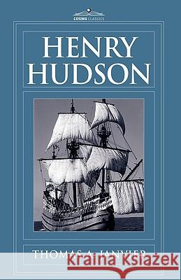 Henry Hudson: A Brief Statement of His Aims & His Achievements Thomas A Janvier 9781605206363 Cosimo Classics - książka