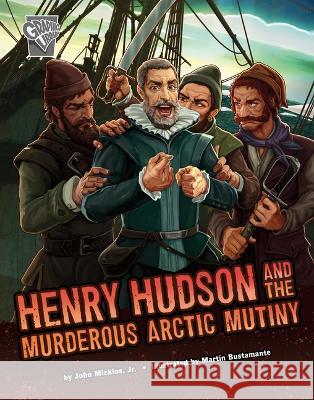 Henry Hudson and the Murderous Arctic Mutiny John Micklo Mart?n Bustamante 9781666390490 Capstone Press - książka