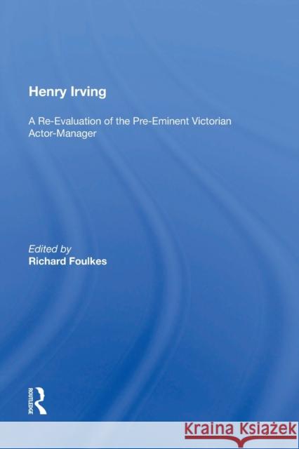 Henry Irving: A Re-Evaluation of the Pre-Eminent Victorian Actor-Manager Richard Foulkes 9781138619920 Routledge - książka