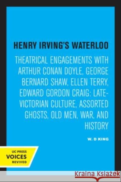 Henry Irving's Waterloo: Theatrical Engagements with Arthur Conan Doyle, George Bernard Shaw, Ellen Terry, Edward Gordon Craig, Late-Victorian King, W. D. 9780520333314 University of California Press - książka