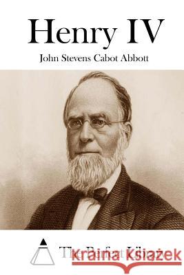 Henry IV John Stevens Cabot Abbott The Perfect Library 9781508731191 Createspace - książka