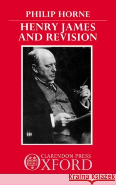 Henry James and Revision Horne, Philip 9780198128717 Clarendon Press - książka