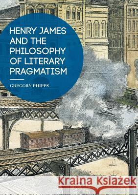 Henry James and the Philosophy of Literary Pragmatism Gregory Phipps 9781349955329 Palgrave MacMillan - książka