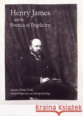 Henry James and the Poetics of Duplicity Dennis Tredy Annick Duperray 9781443844178 Cambridge Scholars Publishing - książka