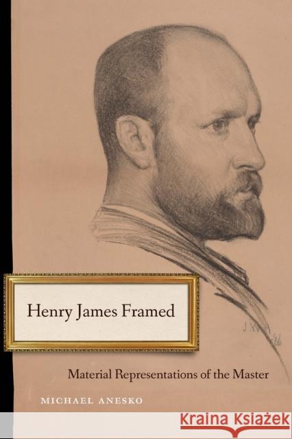 Henry James Framed: Material Representations of the Master Michael Anesko 9781496231628 University of Nebraska Press - książka