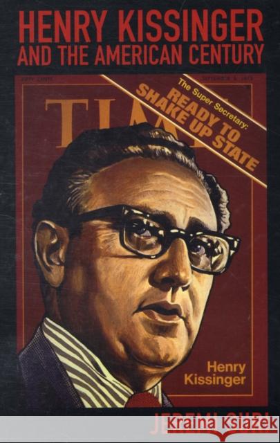 Henry Kissinger and the American Century Jeremi Suri 9780674032521 Belknap Press - książka