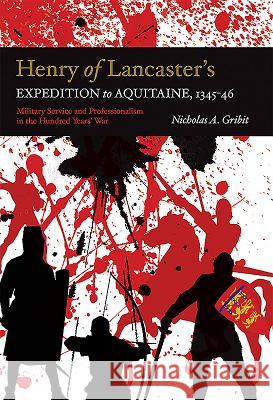 Henry of Lancaster's Expedition to Aquitaine, 1345-1346: Military Service and Professionalism in the Hundred Years War Nicholas A. Gribit 9781783271177 Boydell Press - książka