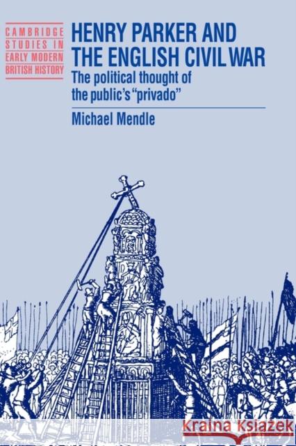 Henry Parker and the English Civil War: The Political Thought of the Public's 'Privado' Mendle, Michael 9780521521314 Cambridge University Press - książka