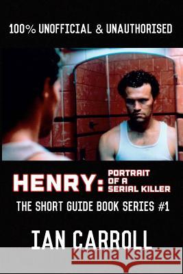 Henry: Portrait of a Serial Killer: The Short Guide - Book Series #1 MR Ian Carroll 9781727137491 Createspace Independent Publishing Platform - książka