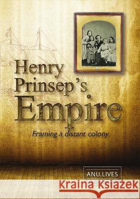 Henry Prinsep's Empire: Framing a distant colony Malcolm Allbrook 9781925021608 Australian National University, Research Scho - książka