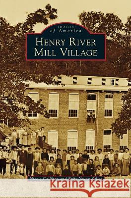 Henry River Mill Village Nicole Callihan, Ruby Young Keller 9781531662509 Arcadia Publishing Library Editions - książka