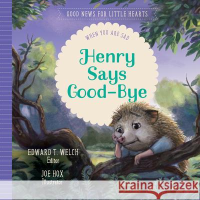 Henry Says Good-Bye: When You Are Sad Edward T. Welch Joe Hox 9781948130783 New Growth Press - książka