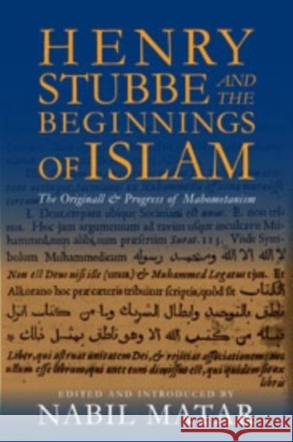 Henry Stubbe and the Beginnings of Islam: The Originall & Progress of Mahometanism Matar, Nabil 9780231156646  - książka