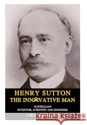 Henry Sutton: The Innovative Man: Australian Inventor, Scientist and Engineer Lorayne Branch 9781925332346 Tried and Trusted Indie Publishing - książka