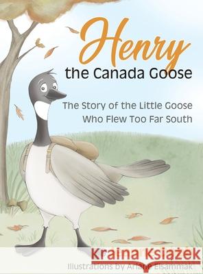 Henry the Canada Goose Jeanne Reinhardt Doob Ari Elsammak Reinhardt John 9780578449647 Timetoshine Books - książka